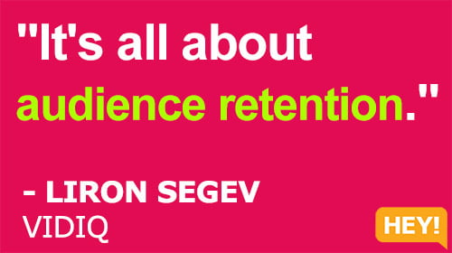 "It's all about  audience retention."  - LIRON SEGEV  VIDIQ