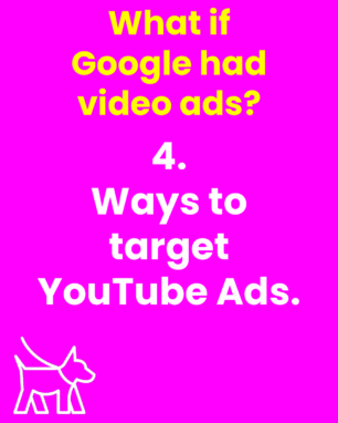 What if Google had video ads? 4. Ways to target YouTube Ads.